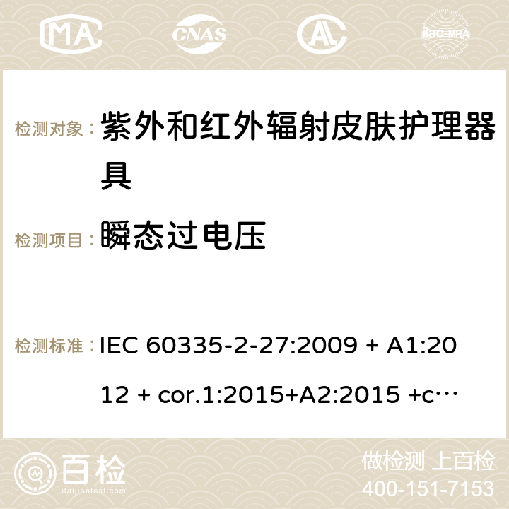 瞬态过电压 家用及类似用途电器 安全性 第2-27部分:紫外和红外辐射皮肤护理器具的特殊要求 IEC 60335-2-27:2009 + A1:2012 + cor.1:2015+A2:2015 +cor.2:2016;CSV/COR1:2015,IEC 60335-2-27:2019,AS/NZS 60335.2.27:2010 + A1:2014 + A2:2015,AS/NZS 60335.2.27:2016 + A1:2017,EN 60335-2-27:2013 + A1:202 + A2:2020 14