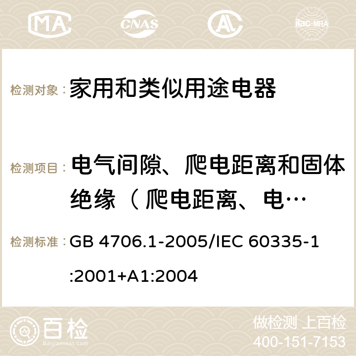 电气间隙、爬电距离和固体绝缘（	 爬电距离、电气间隙和穿通绝缘距离） 家用和类似用途电器的安全 第1部分：通用要求 GB 4706.1-2005
/IEC 60335-1:2001+A1:2004 29