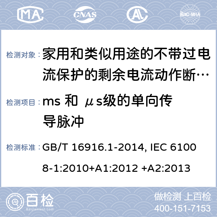 ms 和 μs级的单向传导脉冲 家用和类似用途的不带过电流保护的剩余电流动作断路器(RCCB) 第1部分：一般规则 GB/T 16916.1-2014, IEC 61008-1:2010+A1:2012 +A2:2013 9.24