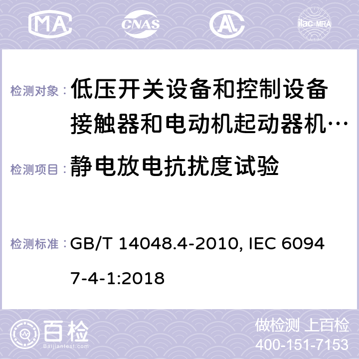 静电放电抗扰度试验 低压开关设备和控制设备 第4-1部分：接触器和电动机起动器机电式接触器和电动机起动器(含电动机保护器) GB/T 14048.4-2010, IEC 60947-4-1:2018 9.4.2.2