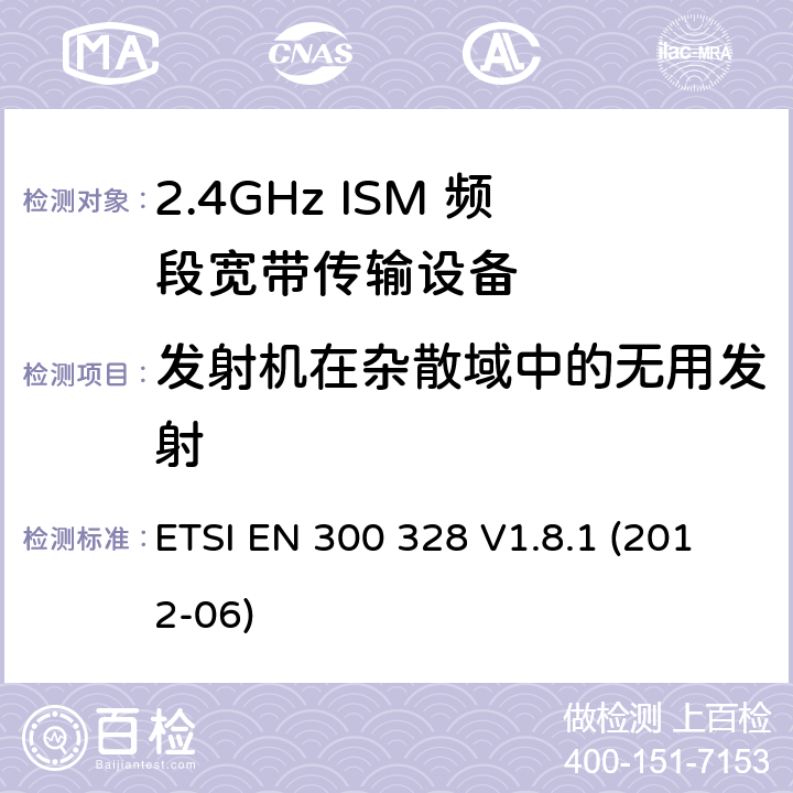 发射机在杂散域中的无用发射 电磁兼容性和无线电频谱事宜（ERM）; 宽带传输系统; 工作在2.4 GHz ISM频段并使用宽带调制技术的数据传输设备; 协调的EN，涵盖R＆TTE指令第3.2条的基本要求 ETSI EN 300 328 V1.8.1 (2012-06) 5.3.10