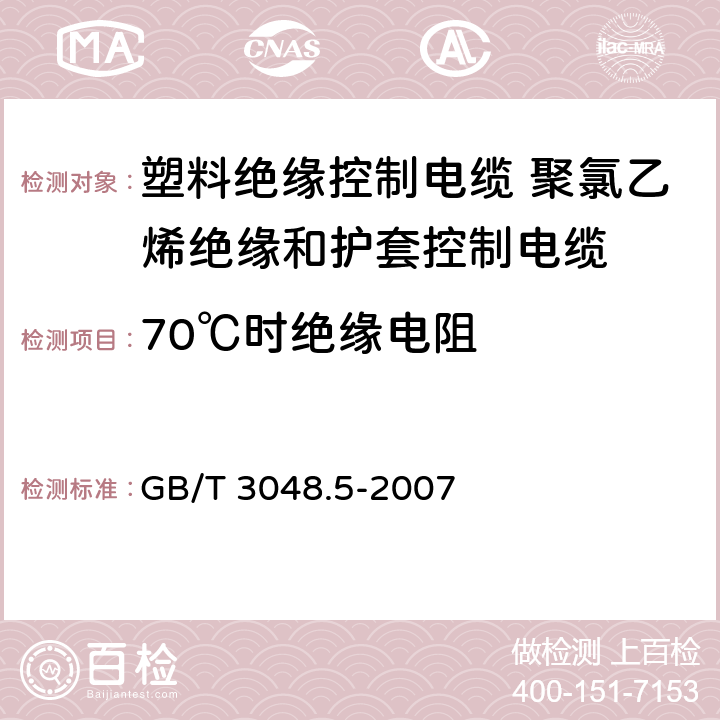 70℃时绝缘电阻 电线电缆电性能试验方法 第5部分：绝缘电阻试验 GB/T 3048.5-2007