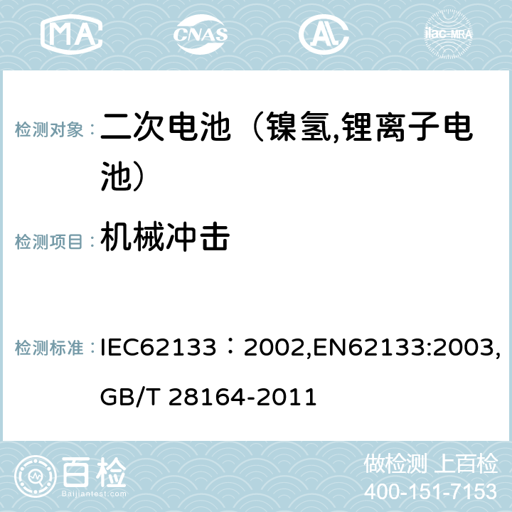 机械冲击 便携式和便携式装置用密封含碱性电解液二次电池的安全要求 IEC62133：2002,EN62133:2003,GB/T 28164-2011 4.3.4