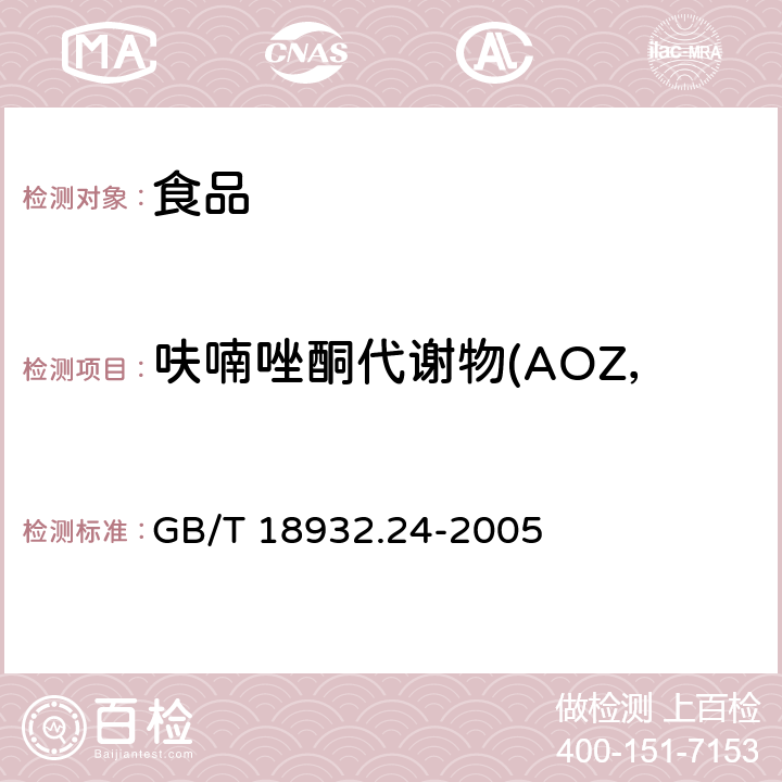 呋喃唑酮代谢物(AOZ，3-氨基-2-唑烷基酮) 蜂蜜中呋喃它酮、呋喃西林、呋喃妥因和呋喃唑酮代谢物残留量的测定方法 液相色谱-串联质谱法 GB/T 18932.24-2005