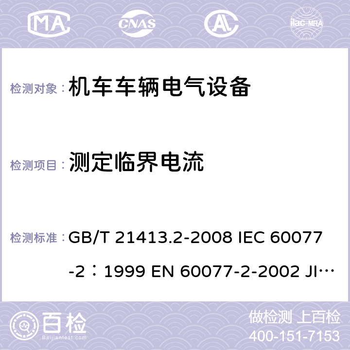 测定临界电流 铁路应用 机车车辆电气设备 第2部分：电工器件通用规则 GB/T 21413.2-2008 IEC 60077-2：1999 EN 60077-2-2002 JIS E5004-2-2006 9.3.5