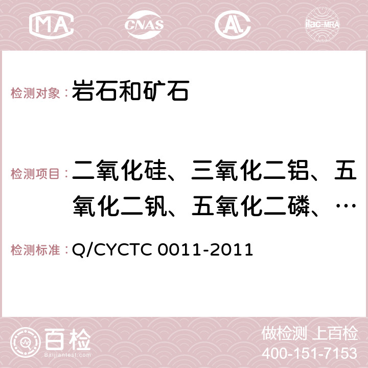 二氧化硅、三氧化二铝、五氧化二钒、五氧化二磷、氧化钡、氧化钙、氧化锆、氧化镉、氧化铬、氧化钴、氧化钾、氧化镁、氧化锰、氧化钼、氧化钠、氧化镍、氧化铅、氧化锶、氧化钛、氧化铁、氧化铜、氧化锌 C 0011-2011 《岩石和矿石化学分析方法》 Q/CYCT 10