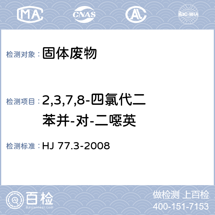 2,3,7,8-四氯代二苯并-对-二噁英 HJ 77.3-2008 固体废物 二噁英类的测定 同位素稀释高分辨气相色谱-高分辨质谱法