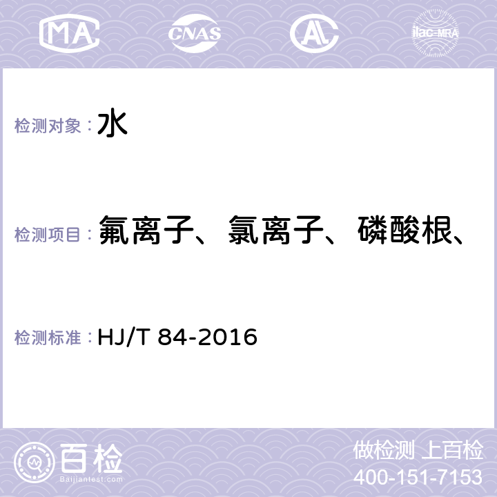 氟离子、氯离子、磷酸根、硝酸根、硫酸根、亚硝酸根 水质 无机阴离子的测定离子色谱法 HJ/T 84-2016