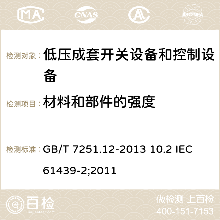 材料和部件的强度 低压成套开关设备和控制设备 第2部分：成套电力开关和控制设备 GB/T 7251.12-2013 10.2 IEC 61439-2;2011 10.2