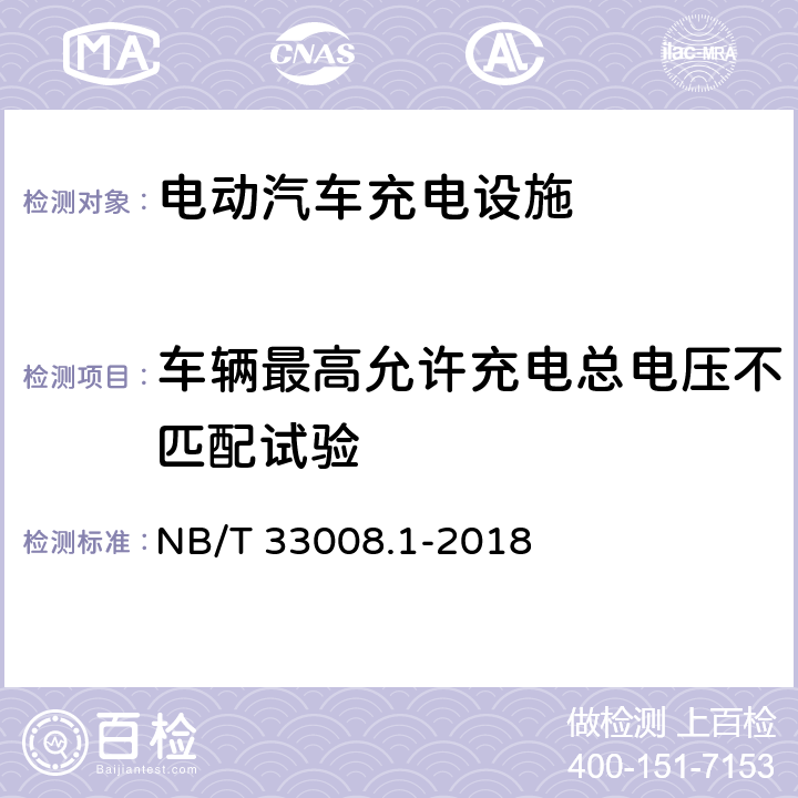 车辆最高允许充电总电压不匹配试验 电动汽车充电设备检验试验规范 第1部分：非车载充电机 NB/T 33008.1-2018 5.15.11