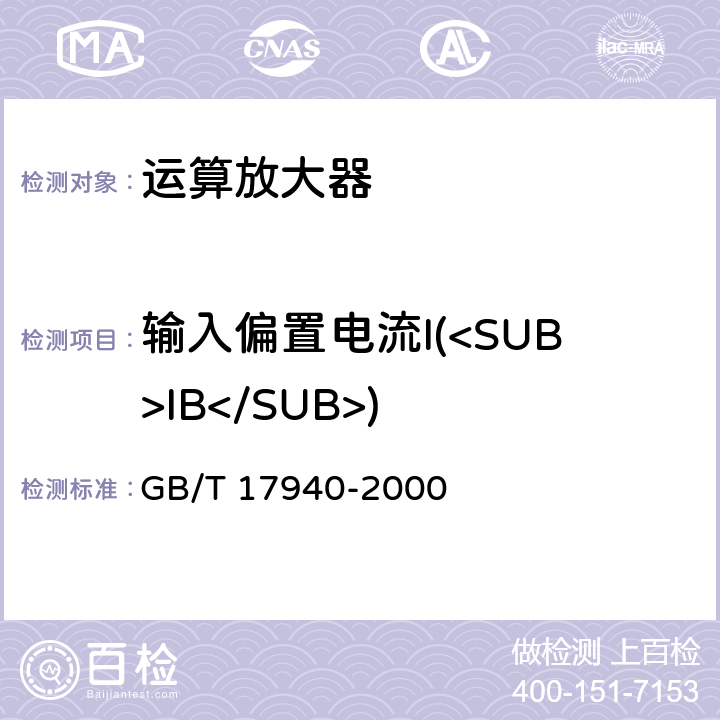 输入偏置电流I(<SUB>IB</SUB>) 半导体器件 集成电路 第3部分：模拟集成电路 GB/T 17940-2000 第IV篇 第2节7