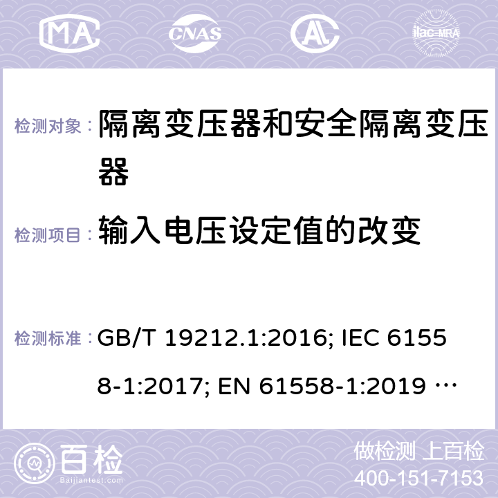 输入电压设定值的改变 电力变压器、电源、电抗器和类似产品的安全 第1部分：通用要求和试验 GB/T 19212.1:2016; IEC 61558-1:2017; EN 61558-1:2019 ; AS/NZS 61558.1:2018/A1:2020 10