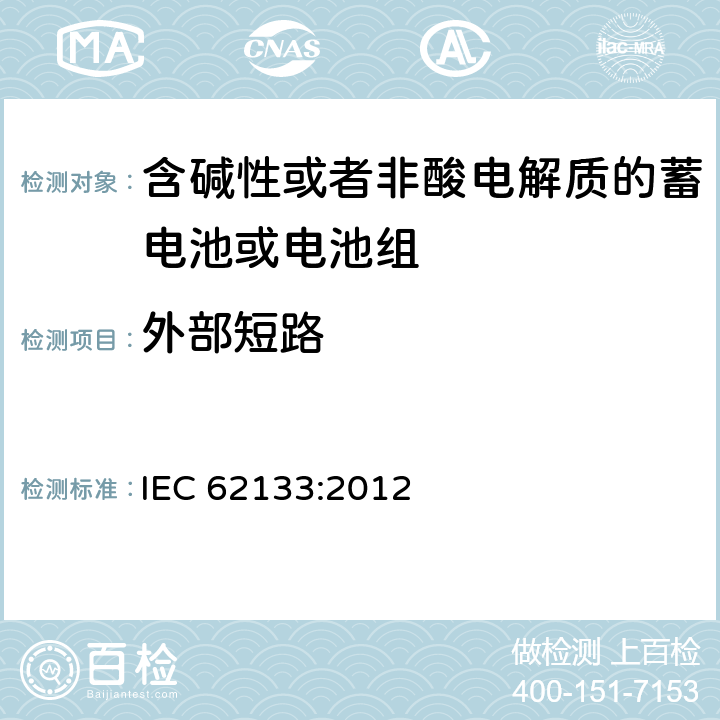 外部短路 便携式密封二次电池芯及电池（包含碱性及非酸性电解液电池）的安全标准 IEC 62133:2012 7.3.2,8.3.1