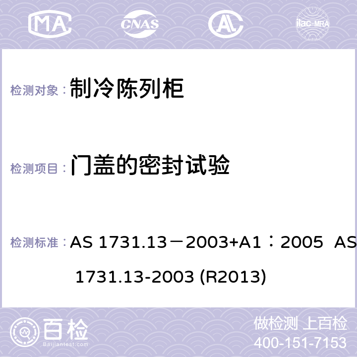 门盖的密封试验 制冷陈列柜－测试报告 AS 1731.13－2003+A1：2005 AS 1731.13-2003 (R2013) 4