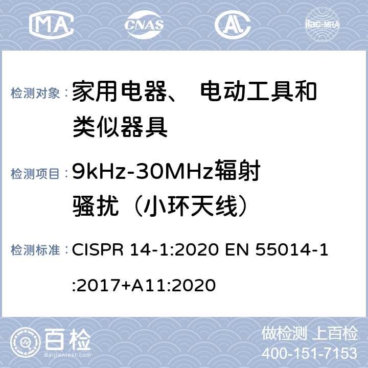 9kHz-30MHz辐射骚扰（小环天线） 电磁兼容性。家用电器、电动工具和类似设备的要求。第1部分:发射 CISPR 14-1:2020 
EN 55014-1:2017+A11:2020 5.3.2