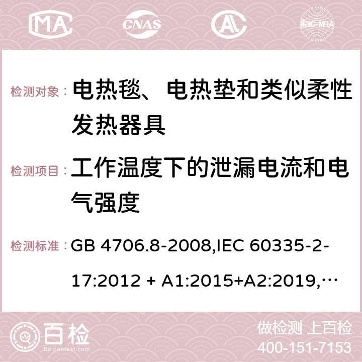 工作温度下的泄漏电流和电气强度 家用和类似用途 第2-17部分:电器的安全 电热毯、电热垫及类似柔性发热器具的特殊要求 GB 4706.8-2008,IEC 60335-2-17:2012 + A1:2015+A2:2019,AS/NZS 60335.2.17:2012 + A1:2016,EN 60335-2-17:2013+A11:2019+A1:2020 13