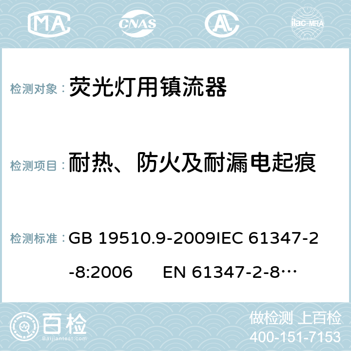 耐热、防火及耐漏电起痕 灯的控制装置 第9部分：荧光灯用镇流器的特殊要求 GB 19510.9-2009
IEC 61347-2-8:2006 
EN 61347-2-8:2006 20