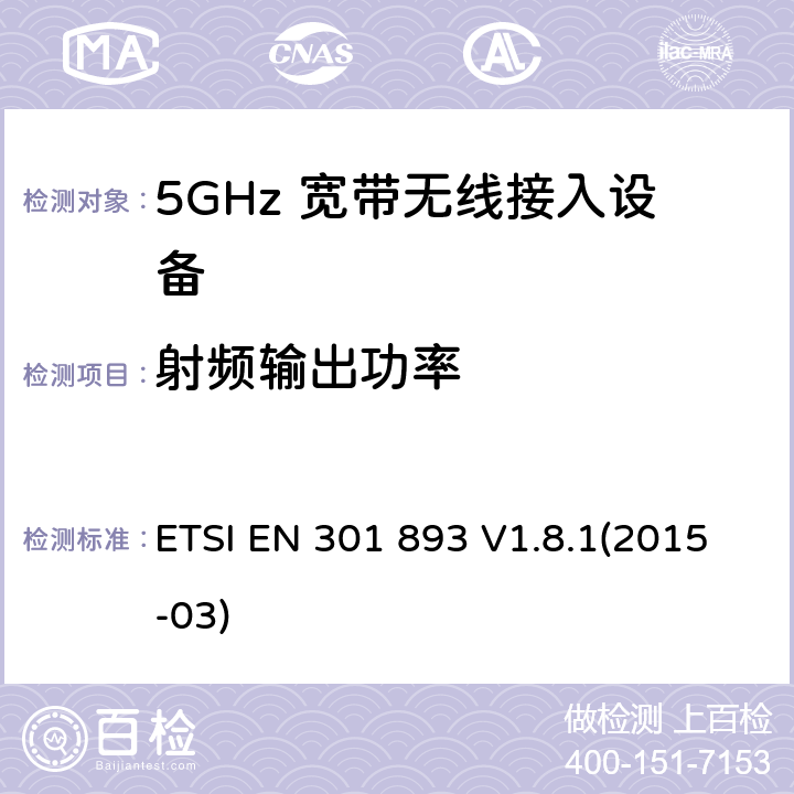 射频输出功率 宽带无线接入网络; 5GHz 高性能无线局域网； 覆盖R&TTE指令3.2中必要要求的协调欧盟标准 ETSI EN 301 893 V1.8.1(2015-03) 5.3.4
