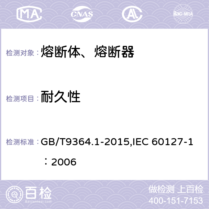 耐久性 小型熔断器 第1部分：小型熔断器定义和小型熔断体通用要求 GB/T9364.1-2015,IEC 60127-1：2006 9.4