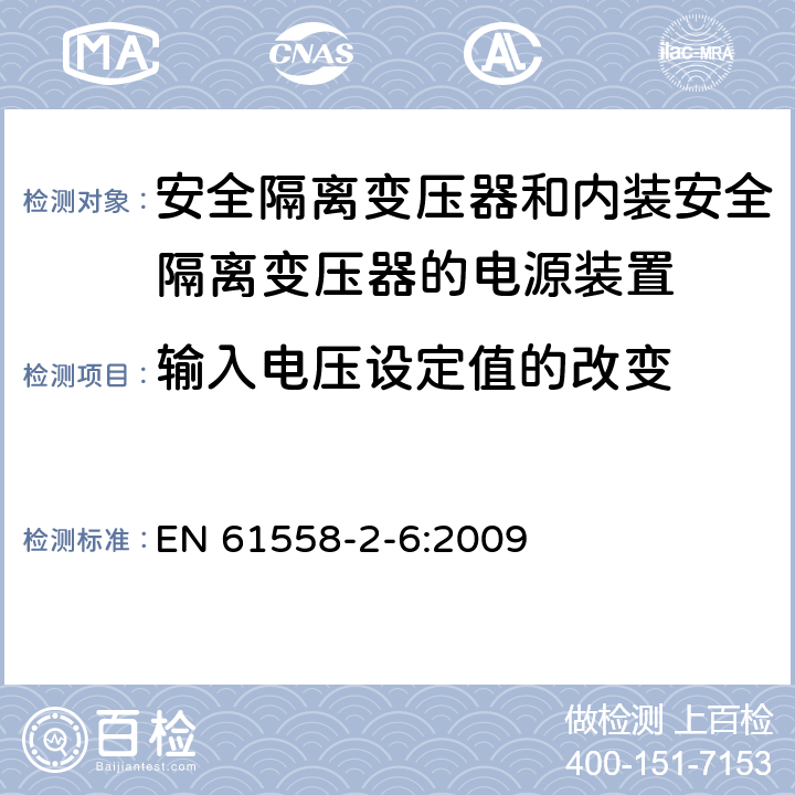 输入电压设定值的改变 电源电压为1100V及以下的变压器、电抗器、电源装置和类似产品的安全　第7部分：安全隔离变压器和内装安全隔离变压器的电源装置的特殊要求和试验 EN 61558-2-6:2009 10