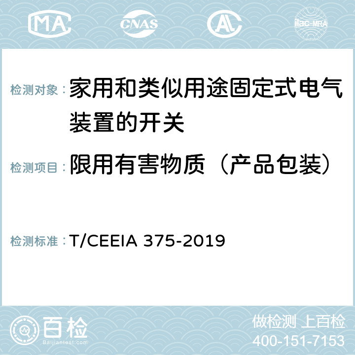 限用有害物质（产品包装） 绿色设计产品评价技术规范 家用和类似用途固定式电气装置的开关 T/CEEIA 375-2019 Cl. 6 表1测试项目1