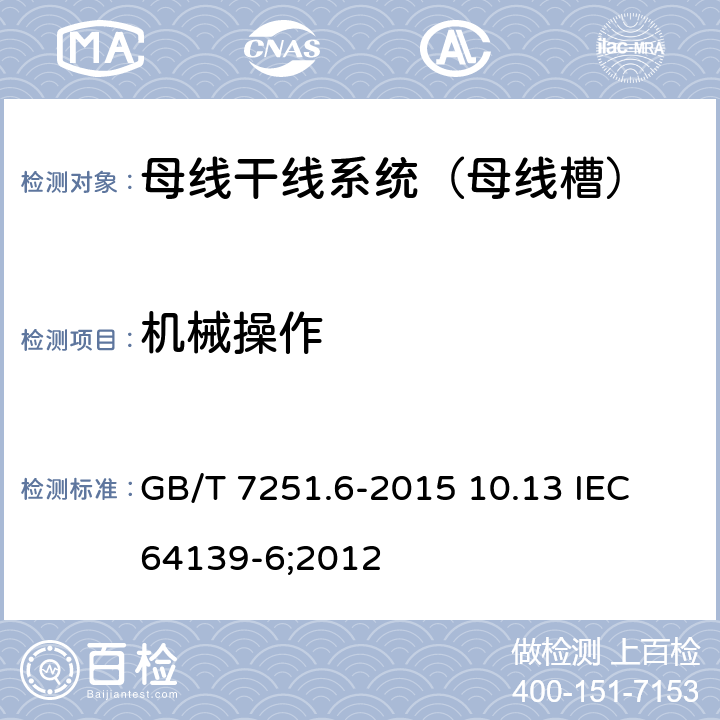机械操作 低压成套开关设备和控制设备 第6部分：母线干线系统（母线槽） GB/T 7251.6-2015 10.13 IEC 64139-6;2012 10.13