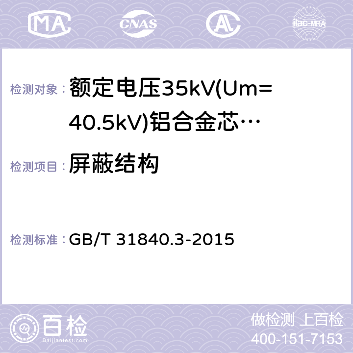 屏蔽结构 额定电压1kV(Um=1.2kV)到35kV(Um=40.5kV)铝合金芯挤包绝缘电力电缆 第3部分:额定电压35kV(Um=40.44kV)电缆 GB/T 31840.3-2015 10.1