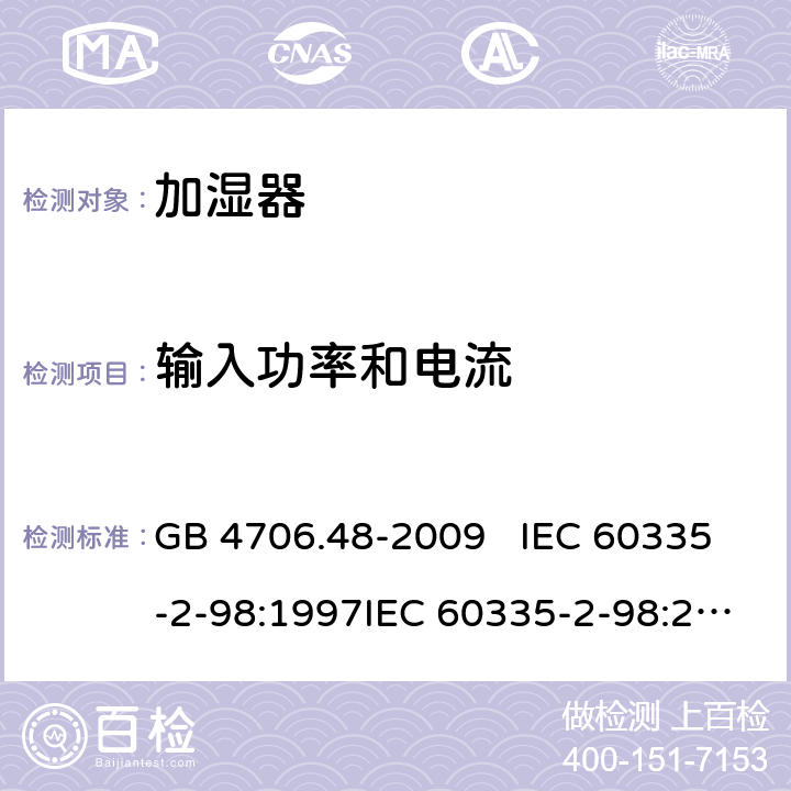 输入功率和电流 家用和类似用途电器的安全 加湿器的特殊要求 GB 4706.48-2009 IEC 60335-2-98:1997IEC 60335-2-98:2002+A1:2004IEC 60335-2-98:2002 +A1:2004+A2:2008EN 60335-2-98:2003EN 60335-2-98:2003+A1:2005 +A2:2008+A11:2019 10