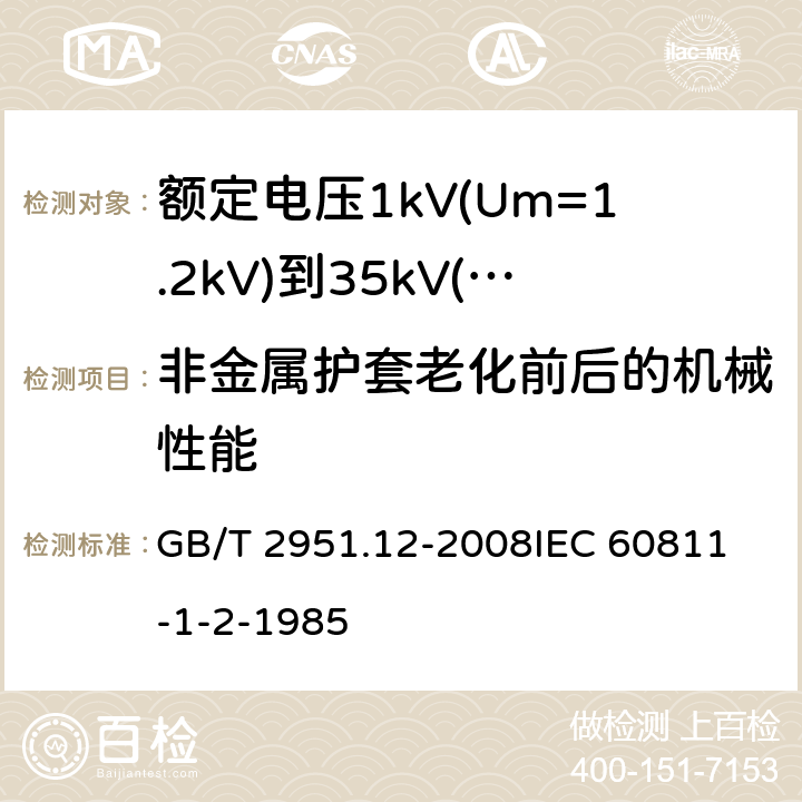 非金属护套老化前后的机械性能 电缆和光缆绝缘和护套材料通用试验方法 第12部分：通用试验方法—热老化试验方法 GB/T 2951.12-2008
IEC 60811-1-2-1985