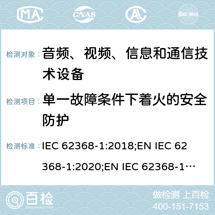 单一故障条件下着火的安全防护 音频、视频、信息和通信技术设备 第1部分：安全要求 IEC 62368-1:2018;
EN IEC 62368-1:2020;
EN IEC 62368-1:2020/A11:2020 6.4