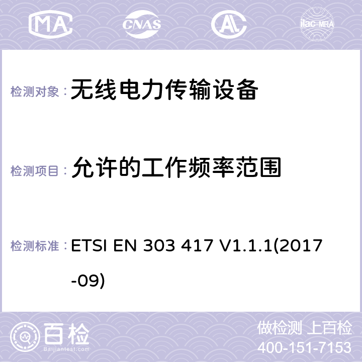 允许的工作频率范围 使用在19 - 21 kHz,59 - 61 kHz, 79 - 90 kHz, 100 - 300 kHz,6 765 - 6 795 kHz频率范围的无线电力传输设备 ETSI EN 303 417 V1.1.1(2017-09) 4.3.2