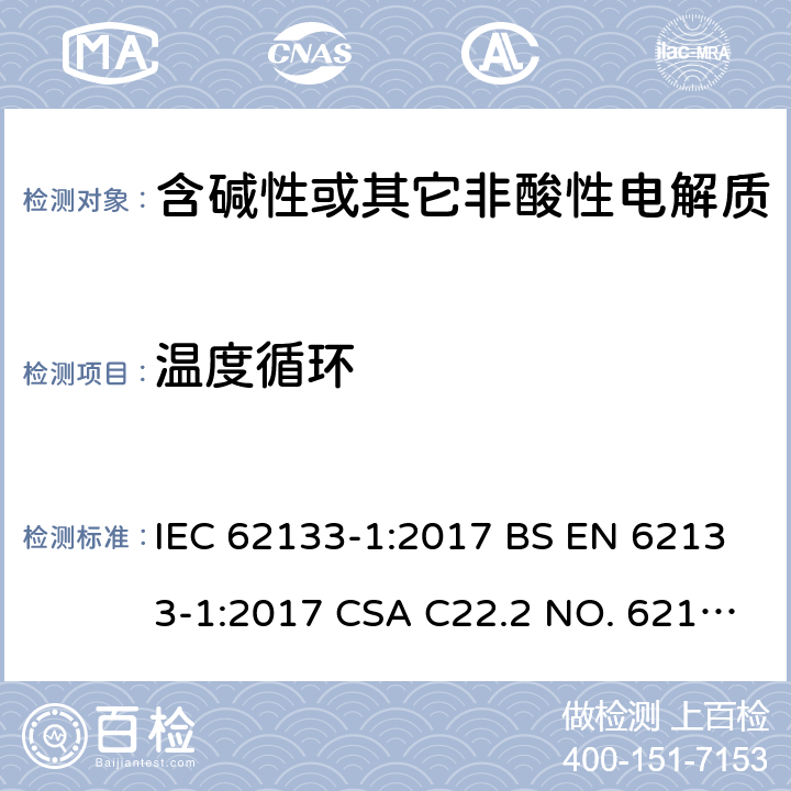 温度循环 含碱性或其它非酸性电解质的蓄电池和蓄电池组-用于便携式密封型蓄电池和蓄电池组的安全要求 第1部分：镍系 IEC 62133-1:2017 BS EN 62133-1:2017 CSA C22.2 NO. 62133-1:20 UL 62133-1 7.2.4