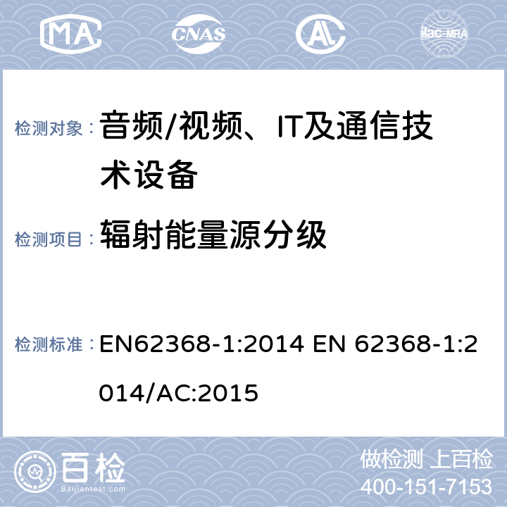 辐射能量源分级 音频/视频，信息和通信技术设备 - 第1部分：安全要求 EN62368-1:2014 EN 62368-1:2014/AC:2015 10.2