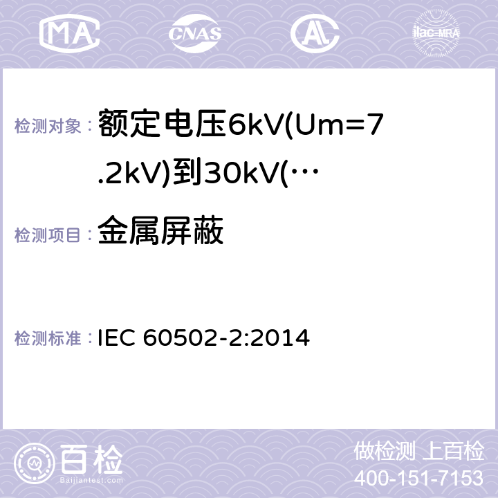 金属屏蔽 IEC 60502-2-2014 额定电压1kV(Um=1.2kV)到30kV(Um=36kV)挤包绝缘电力电缆及附件 第2部分:额定电压6kV(Um=7.2kV)到30kV(Um=36kV)电缆