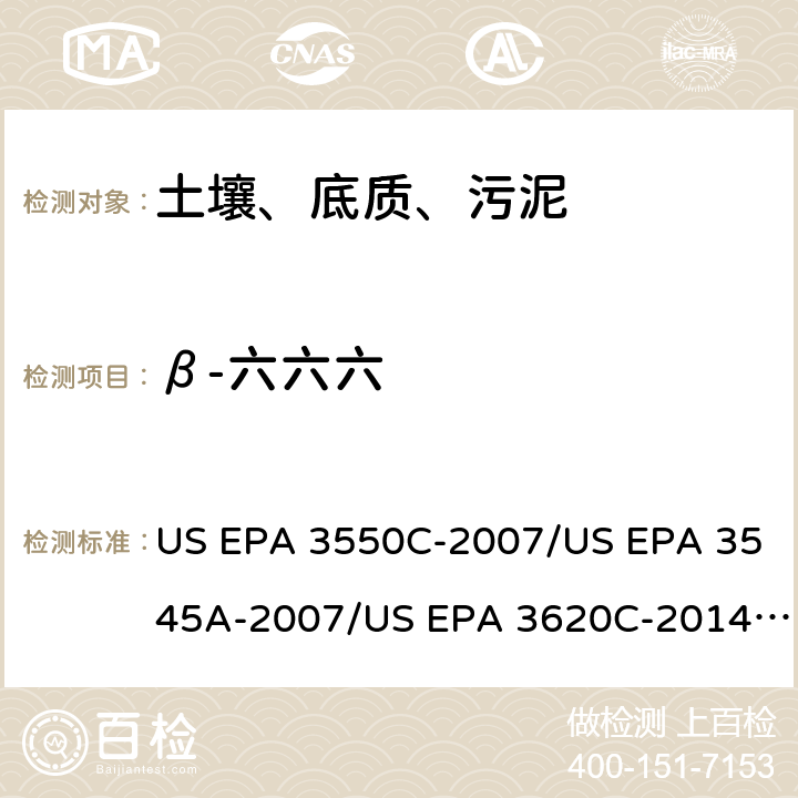 β-六六六 US EPA 3550C 超声波提取、加压流体萃取、弗罗里硅土净化（前处理）气相色谱-质谱法（GC/MS）测定半挥发性有机物（分析） -2007/US EPA 3545A-2007/US EPA 3620C-2014（前处理）US EPA 8270E-2018（分析）