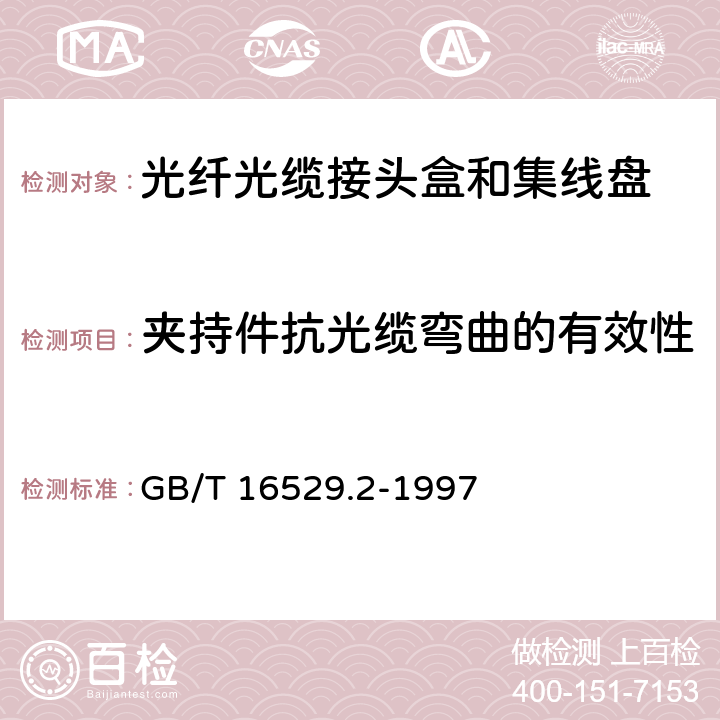 夹持件抗光缆弯曲的有效性 光纤光缆接头 第2部分：分规范 光纤光缆接头盒和集纤盘 GB/T 16529.2-1997