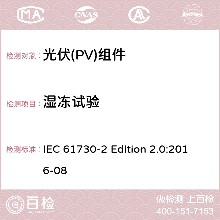 湿冻试验 《光伏(PV)组件的安全鉴定—第2部分:测试要求》 IEC 61730-2 Edition 2.0:2016-08 10.29