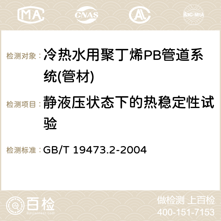 静液压状态下的热稳定性试验 《冷热水用聚丁烯(PB)管道系统 第2部分：管材》 GB/T 19473.2-2004 7.7