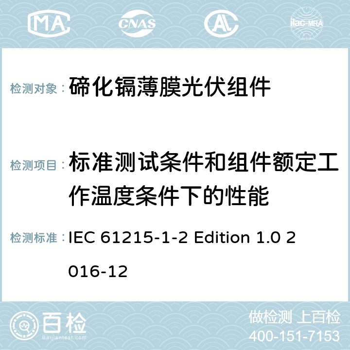 标准测试条件和组件额定工作温度条件下的性能 《地面用光伏组件—设计鉴定和定型—第1-2 部分：碲化镉薄膜光伏组件的特殊试验要求》 IEC 61215-1-2 Edition 1.0 2016-12 11.6