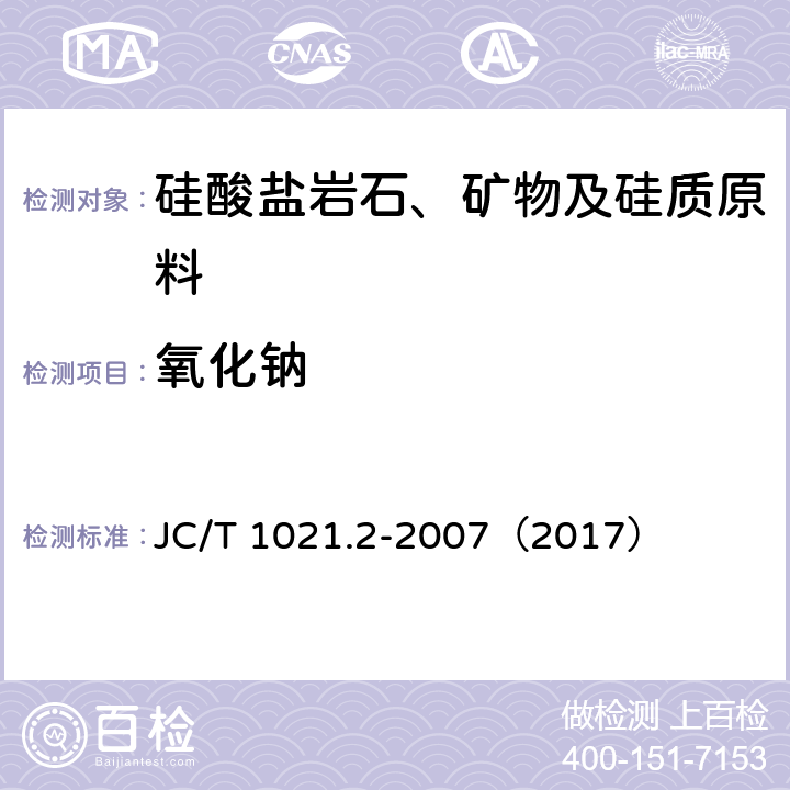 氧化钠 非金属矿物和岩石化学分析方法 第2部分 硅酸盐岩石、矿物及硅质原料化学分析方法 氧化钾、氧化钠的测定 JC/T 1021.2-2007（2017） 3.7