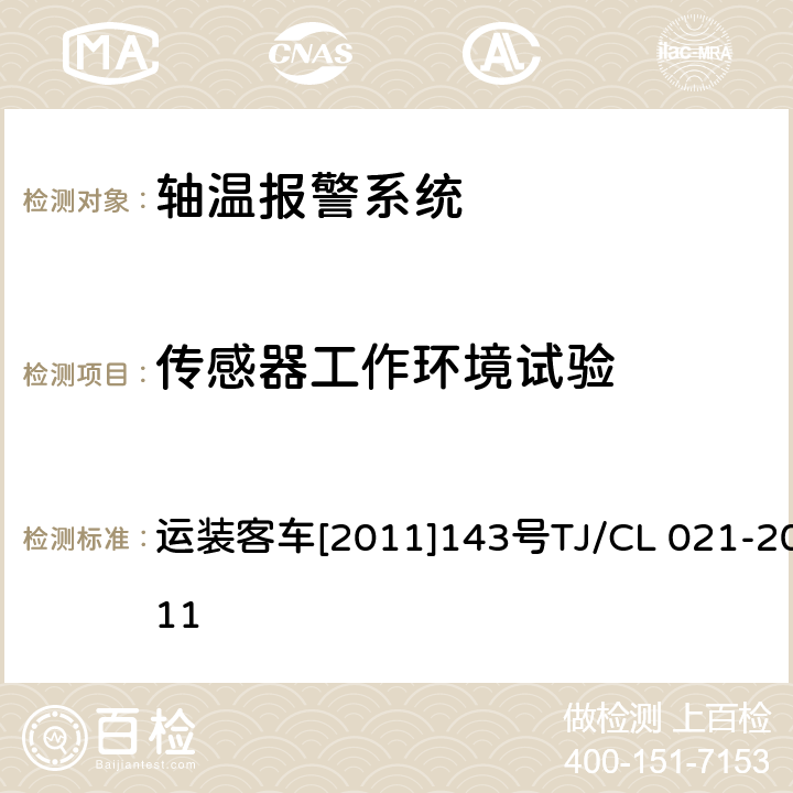 传感器工作环境试验 运装客车[2011]143号 铁道客车用集中轴温报警器技术条件 运装客车[2011]143号
TJ/CL 021-2011 7.10