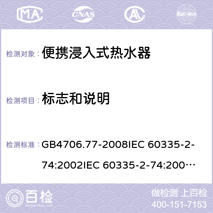 标志和说明 家用和类似用途电器的安全 便携浸入式热水器的特殊要求 GB4706.77-2008
IEC 60335-2-74:2002
IEC 60335-2-74:2002/AMD1:2006
IEC 60335-2-74:2002/AMD2:2009
EN 60335-2-74:2003 7