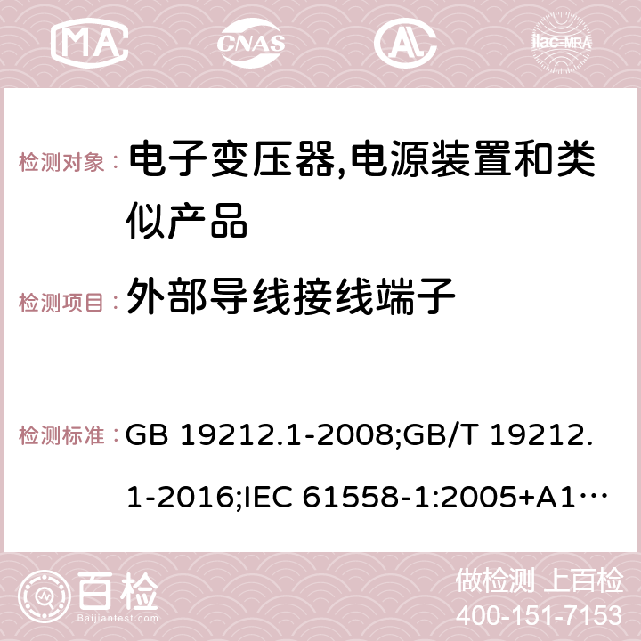 外部导线接线端子 电力变压器,电源,电抗器和类似产品的安全 第1部分:通用要求和试验 GB 19212.1-2008;GB/T 19212.1-2016;IEC 61558-1:2005+A1:2009；EN 61558-1:2005+A1:2009;J61558-1(H26) 23