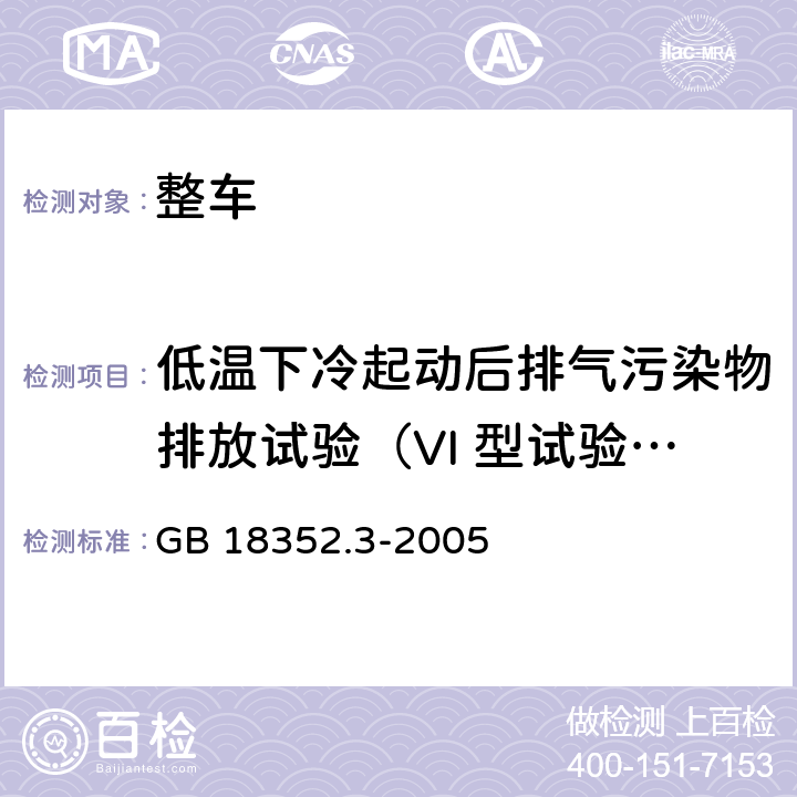 低温下冷起动后排气污染物排放试验（VI 型试验）） 轻型汽车污染物排放限值及测量方法(中国Ⅲ、Ⅳ阶段) GB 18352.3-2005 5.3.6,附录H