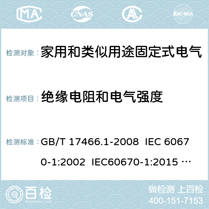 绝缘电阻和电气强度 家用和类似用途固定式电气装置电器附件安装盒和外壳 第1部分：通用要求 GB/T 17466.1-2008 IEC 60670-1:2002 IEC60670-1:2015 Ed 2.0 14