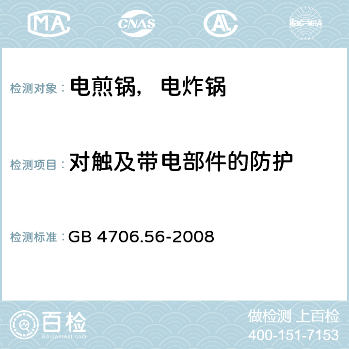 对触及带电部件的防护 家用和类似用途电器的安全 电煎锅、电炸锅及类似电器的特殊要求 GB 4706.56-2008 8