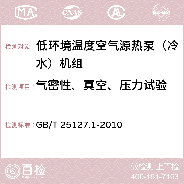 气密性、真空、压力试验 低环境温度空气源热泵（冷水）机组第1部分：工业或商业用及类似用途的热泵(冷水)机组 GB/T 25127.1-2010 5.2