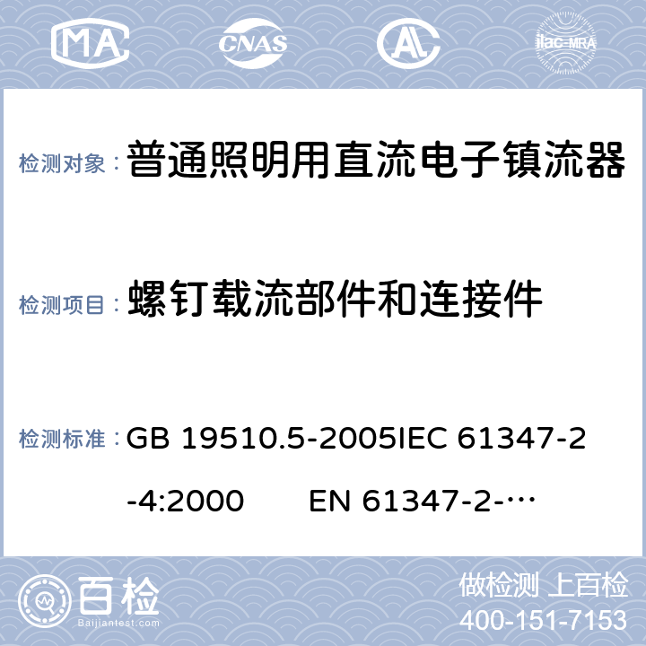 螺钉载流部件和连接件 灯的控制装置 第5部分：普通照明用直流电子镇流器特殊要求 GB 19510.5-2005
IEC 61347-2-4:2000 
EN 61347-2-4:2001 19