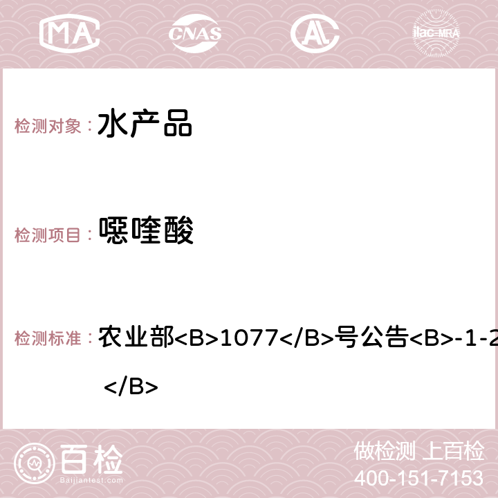 噁喹酸 水产品中17种磺胺类及15种喹诺酮类药物残留量的测定 液相色谱-串联质谱法 农业部<B>1077</B>号公告<B>-1-2008 </B>