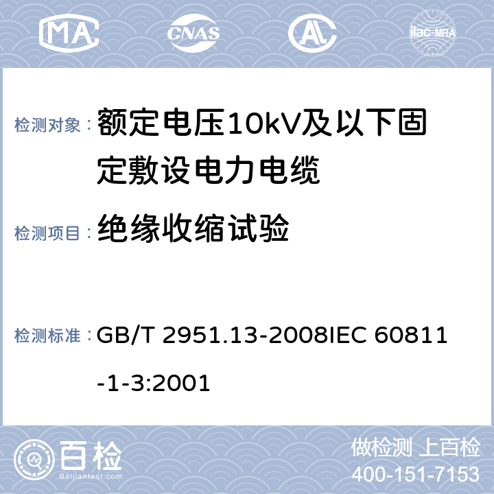 绝缘收缩试验 电缆和光缆绝缘和护套材料通用试验方法第13部分：通用试验方法-密度测定方法-吸水试验-收缩试验 GB/T 2951.13-2008
IEC 60811-1-3:2001